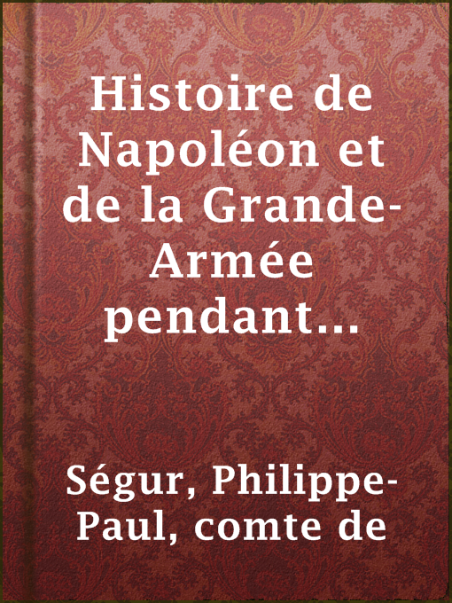 Title details for Histoire de Napoléon et de la Grande-Armée pendant l'année 1812 by comte de Philippe-Paul Ségur - Available